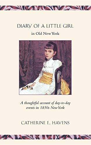 Diary of A Little Girl in Old New York by Catherine E. Havens, 9781557095244
