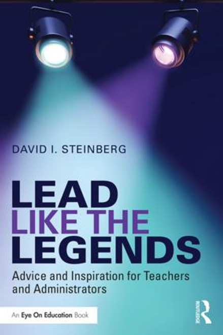 Lead Like the Legends (Advice and Inspiration for Teachers and Administrators) - 9781138948655 by David Steinberg, 9781138948655