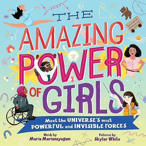 The Amazing Power of Girls (Meet the universe's most powerful and invisible forces!) by Maria Marianayagam, Skylar White, 9781728294308