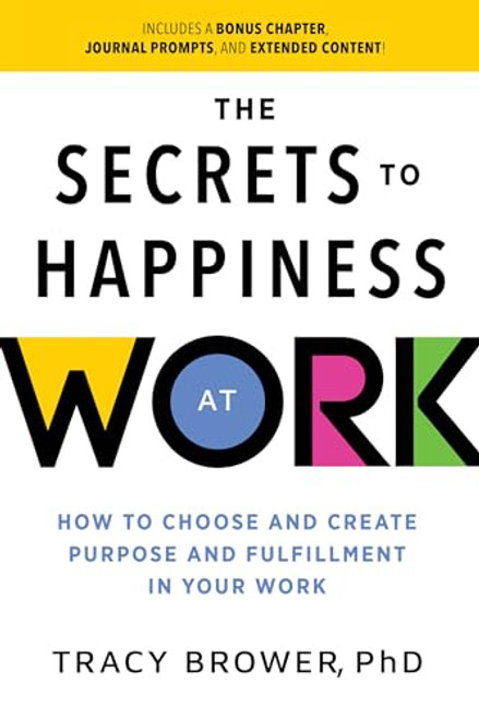 Secrets to Happiness at Work (How to Choose and Create Purpose and Fulfillment in Your Work) by Tracy Brower PhD, 9781728297262