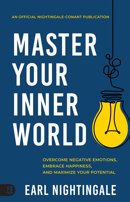 Master Your Inner World (Overcome Negative Emotions, Embrace Happiness, and Maximize Your Potential) by Earl Nightingale, 9781640954991
