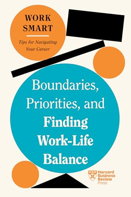 Boundaries, Priorities, and Finding Work-Life Balance (HBR Work Smart Series) by Harvard Business Review, Russell Glass, Morra Aarons-Mele, Alyssa F. Westring, Amantha Imber, 9781647827083