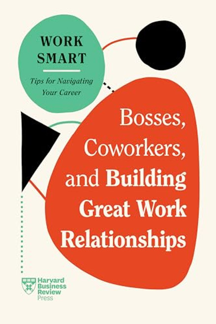 Bosses, Coworkers, and Building Great Work Relationships (HBR Work Smart Series) by Harvard Business Review, Eliana Goldstein, Amy Gallo, Melody Wilding, Steven G. Rogelberg, 9781647827113