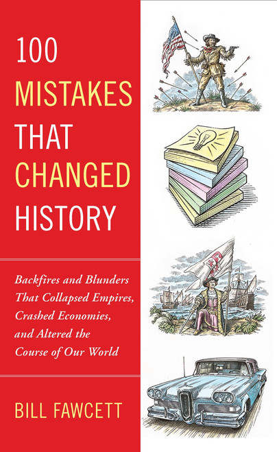 100 Mistakes that Changed History (Backfires and Blunders That Collapsed Empires, Crashed Economies, and Altered the Course of Our World) by Bill Fawcett, 9780425236659