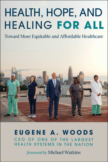 Health, Hope, and Healing for All (Toward More Equitable and Affordable Healthcare) by Eugene A. Woods, Michael Watkins, 9781510779716