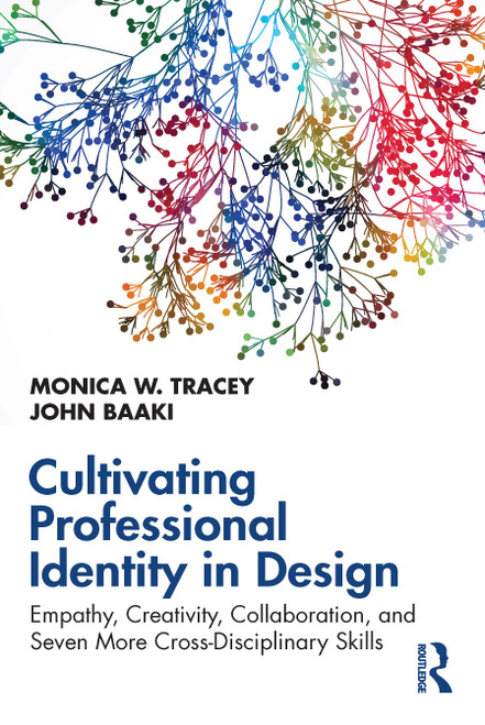 Cultivating Professional Identity in Design (Empathy, Creativity, Collaboration, and Seven More Cross-Disciplinary Skills) by Monica W. Tracey, John Baaki, 9781032153148