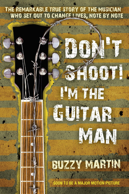Don't Shoot! I'm the Guitar Man (The Remarkable True Story of the Musician Who Set Out to Change Lives, Note by Note) by Buzzy Martin, 9780425240052