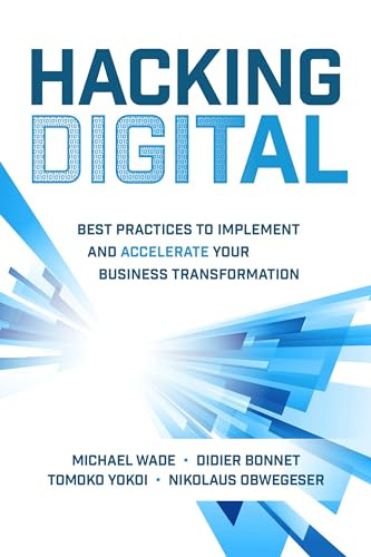 Hacking Digital: Best Practices to Implement and Accelerate Your Business Transformation by Didier Bonnet, Nikolaus Obwegeser, Tomoko Yokoi, Michael Wade, 9781264269624