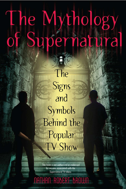 The Mythology of Supernatural (The Signs and Symbols Behind the Popular TV Show) by Nathan Robert Brown, 9780425241370