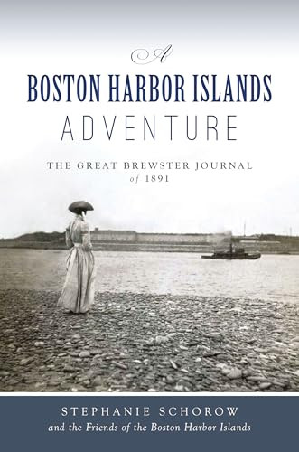 Boston Harbor Islands Adventure, A (The Great Brewster Journal of 1891) by Stephanie Schorow, Friends Of The Boston Harbor Islands, 9781467151689