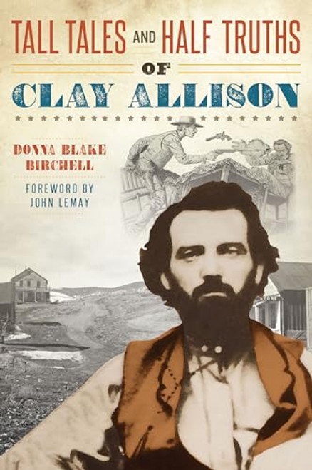 Tall Tales and Half Truths of Clay Allison by Donna Blake Birchell, John Blake LeMay, 9781467151030