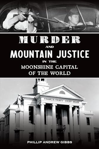 Murder and Mountain Justice in the Moonshine Capital of the World by Phillip Andrew Gibbs, 9781467153386