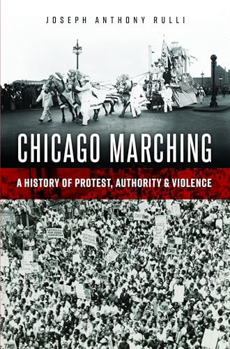 Chicago Marching (A History of Protest, Authority & Violence) by Joseph Anthony Rulli, 9781467151436