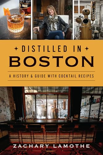 Distilled in Boston (A History & Guide with Cocktail Recipes) by Zachary Lamothe, 9781467151214