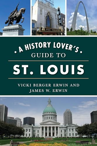 History Lover's Guide to St. Louis, A by Vicki Berger Erwin, James W. Erwin, 9781467151351