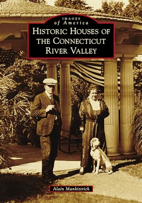 Historic Houses of the Connecticut River Valley by Alain Munkittrick, 9781467108331
