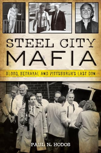 Steel City Mafia (Blood, Betrayal and Pittsburgh's Last Don) by Paul N. Hodos, 9781467153751