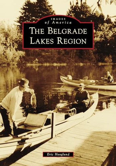 The Belgrade Lakes Region by Eric Hooglund, 9781467109093