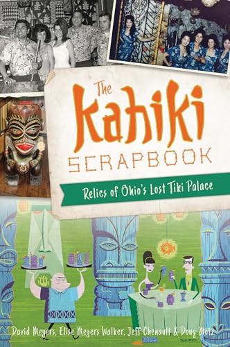 Kahiki Scrapbook, The (Relics of Ohio's Lost Tiki Palace) by David Meyers, Elise Meyers Walker, Jeff Chenault, 9781467152846