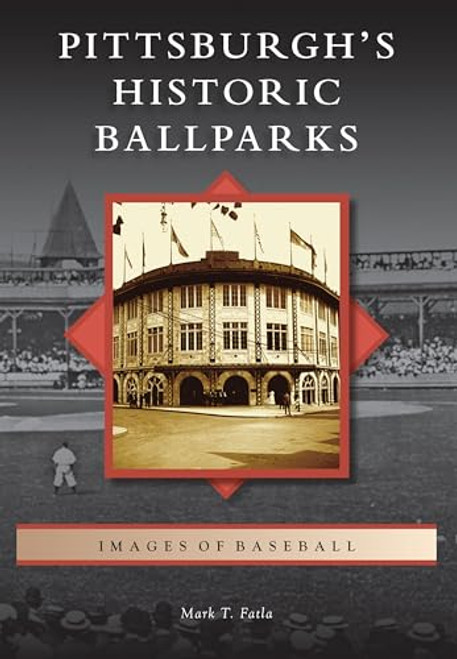 Pittsburgh's Historic Ballparks by Mark T. Fatla, 9781467109109