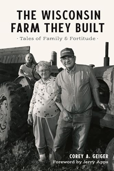 Wisconsin Farm They Built, The (Tales of Family & Fortitude) by Corey A. Geiger, Jerry Apps, 9781467152747