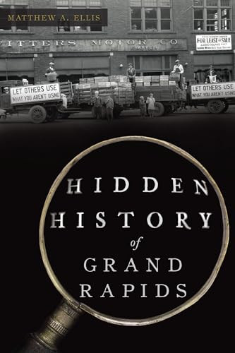 Hidden History of Grand Rapids by Matthew A. Ellis, 9781467153041
