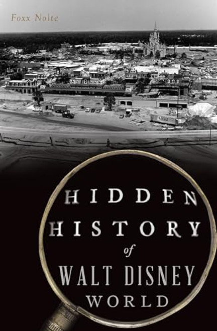 Hidden History of Walt Disney World by Foxx Nolte, 9781467156189