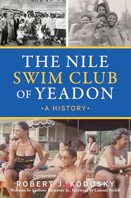 The Nile Swim Club of Yeadon (A History) by Robert J. Kodosky, Anthony Patterson Sr., Lamont Ferrell, 9781467156127