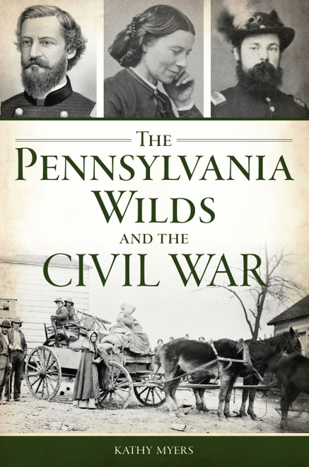 The Pennsylvania Wilds and the Civil War by Kathy Myers, 9781467153072