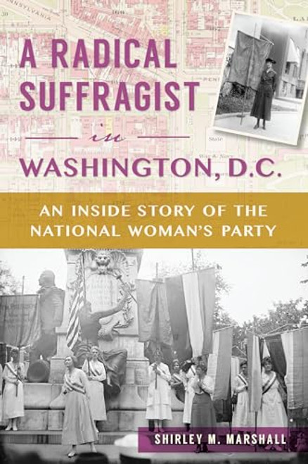 A Radical Suffragist in Washington, D.C. (An Inside Story of the National Woman's Party) by Shirley M. Marshall, 9781467155885