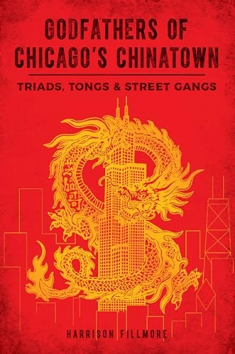 Godfathers of Chicago's Chinatown (Triads, Tongs & Street Gangs) by Harrison Fillmore, 9781467153942