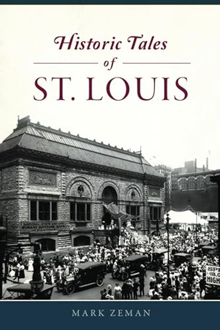 Historic Tales of St. Louis by Mark Zeman, 9781467153287