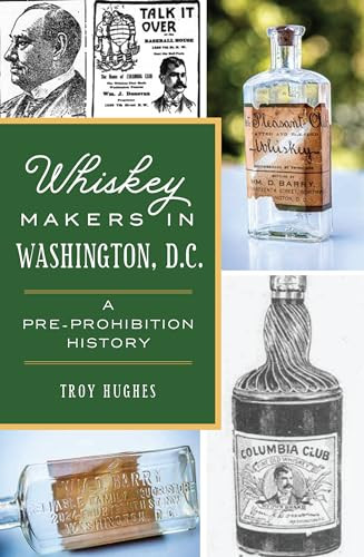 Whiskey Makers in Washington, D.C. (A Pre-Prohibition History) by Troy Hughes, 9781467153379