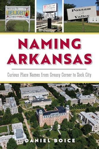 Naming Arkansas (Curious Place Names from Greasy Corner to Sock City) by Mr. Daniel Boice, 9781467155632