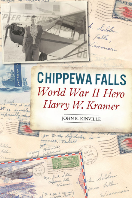 Chippewa Falls World War II Hero Harry W. Kramer by John E. Kinville, 9781467152495