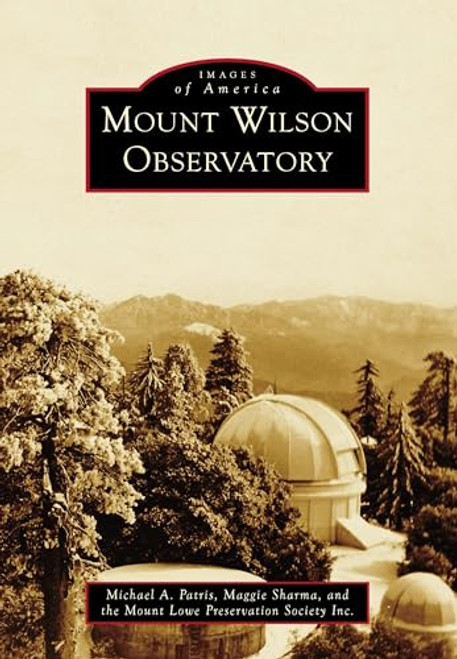 Mount Wilson Observatory by Michael A. Patris, Maggie Sharma, 9781467109895