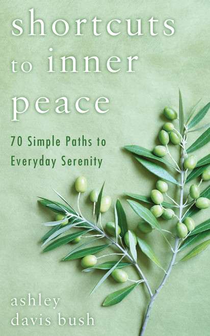 Shortcuts to Inner Peace (70 Simple Paths to Everyday Serenity) by Ashley Davis Bush, 9780425243244