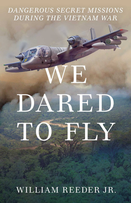 We Dared to Fly (Dangerous Secret Missions During the Vietnam War) by William Reeder, 9781493085309
