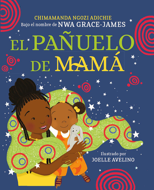 El pañuelo de mamá / Mama's Sleeping Scarf (Spanish Edition) by Chimamanda Ngozi Adichie, Joelle Avelino, 9788448865993