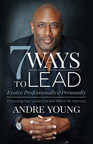7 Ways to Lead (Evolve Professionally and Personally; Enhancing Your Leadership and Work / Life Harmony) by Andre Young, 9781631950919