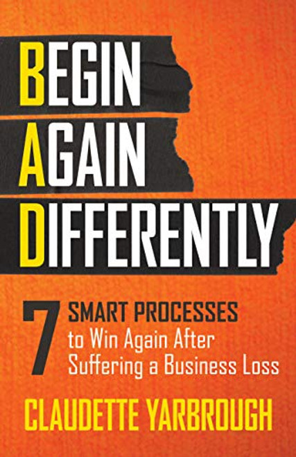 BAD (Begin Again Differently) (7 Smart Processes to Win Again After Suffering a Business Loss) by Claudette Yarbrough, 9781631950568