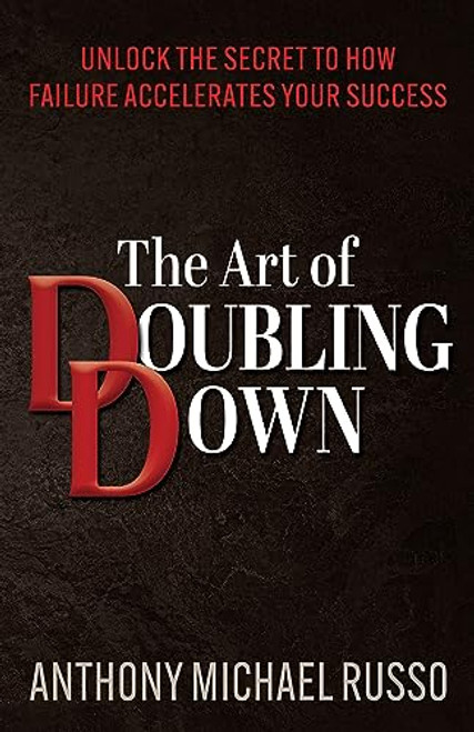 The Art of Doubling Down (Unlock the Secret to How Failure Accelerates Your Success) by Anthony Michael Russo, 9781636982588