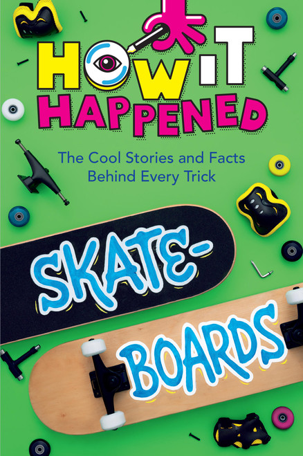 How It Happened! Skateboards (The Cool Stories and Facts Behind Every Trick) by Paige Towler, WonderLab Group, 9781454945024