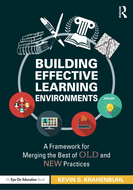 Building Effective Learning Environments (A Framework for Merging the Best of Old and New Practices) - 9780367720865 by Kevin S. Krahenbuhl, 9780367720865