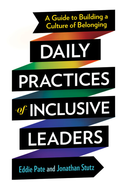 Daily Practices of Inclusive Leaders (A Guide to Building a Culture of Belonging) by Eddie Pate, Jonathan Stutz, 9781523006410
