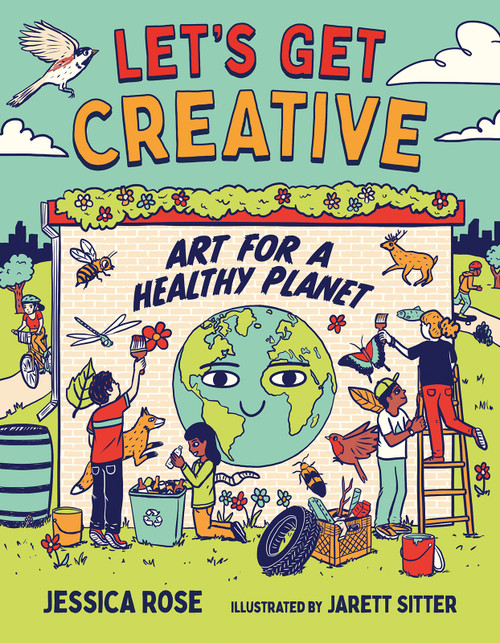 Let's Get Creative (Art for a Healthy Planet) by Jessica Rose, Jarett Sitter, 9781459832145