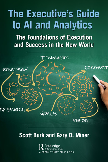 The Executive's Guide to AI and Analytics (The Foundations of Execution and Success in the New World) - 9781032007946 by Scott Burk, Gary D. Miner, 9781032007946