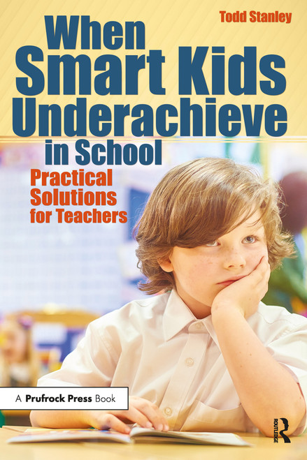 When Smart Kids Underachieve in School (Practical Solutions for Teachers) by Todd Stanley, 9781618217035