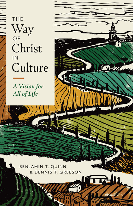 The Way of Christ in Culture (A Vision for All of Life) by Benjamin T. Quinn, Dennis T. Greeson, Benjamin T. Quinn, 9781087775111