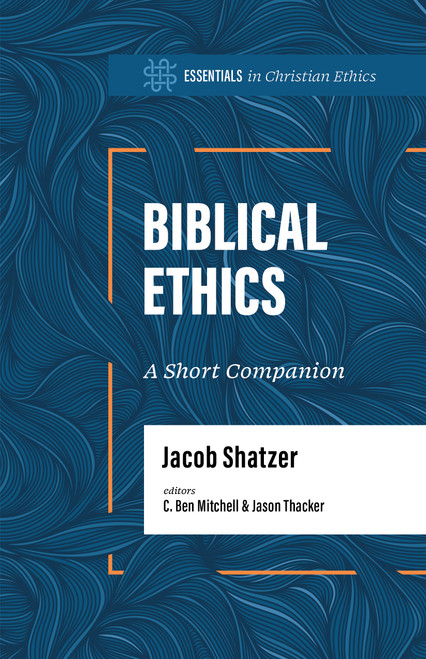 Biblical Ethics (A Short Companion) by Jacob Shatzer, C. Ben Mitchell, Jason Thacker, 9781087775449